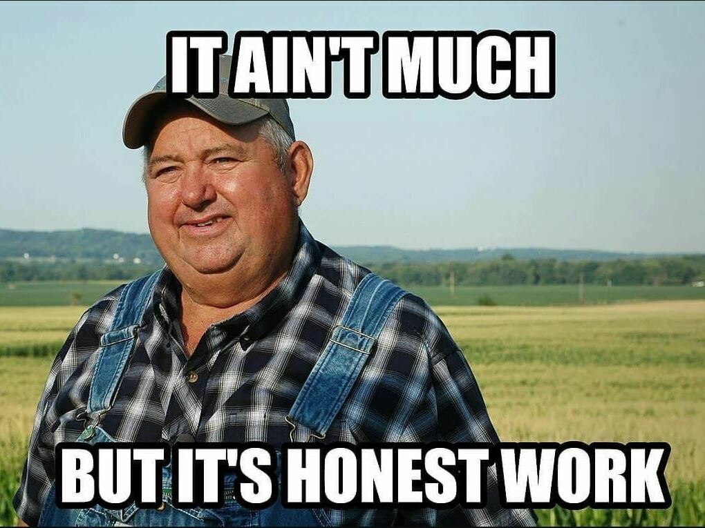 It ain't much, but it's honest work meme